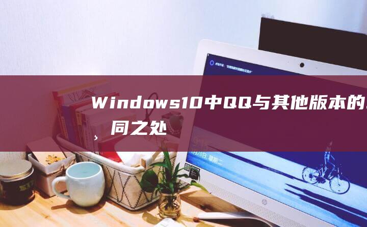 Windows 10 中 QQ 与其他版本的不同之处